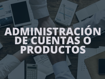 ADMINISTRACIÓN DE CUENTAS Y PRODUCTOS